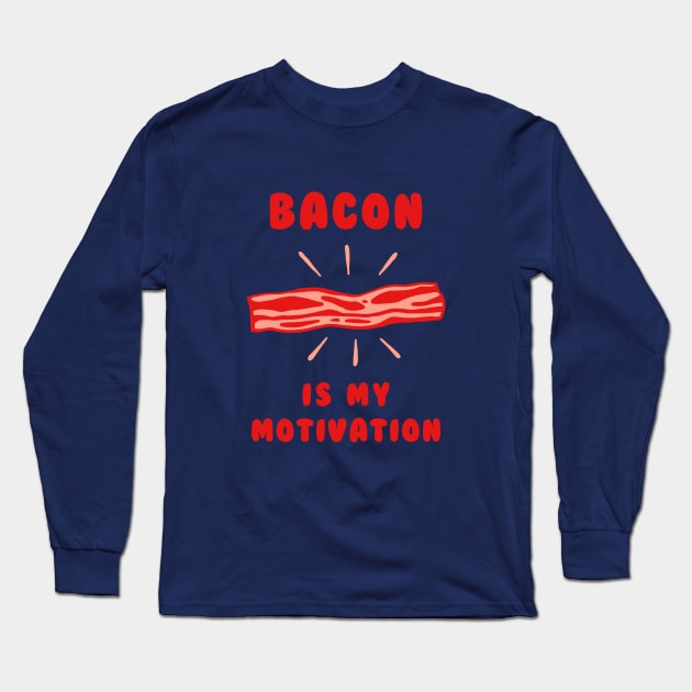 Bacon Is My Motivation Long Sleeve T-Shirt by dumbshirts